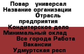 Повар - универсал › Название организации ­ Lusia › Отрасль предприятия ­ Кондитерское дело › Минимальный оклад ­ 15 000 - Все города Работа » Вакансии   . Удмуртская респ.,Сарапул г.